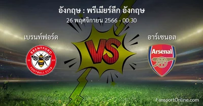 วิเคราะห์บอล พรีเมียร์ลีก อังกฤษ ระหว่าง เบรนท์ฟอร์ด พบ อาร์เซนอล (26 พฤศจิกายน 2566)