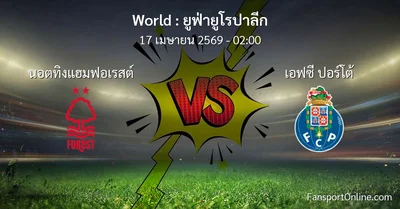 วิเคราะห์บอล ยูฟ่ายูโรปาลีก ระหว่าง นอตทิงแฮมฟอเรสต์ พบ เอฟซี ปอร์โต้ (17 เมษายน 2569)