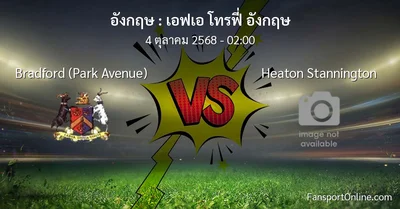 วิเคราะห์บอล เอฟเอ โทรฟี่ อังกฤษ ระหว่าง Bradford (Park Avenue) พบ Heaton Stannington (4 ตุลาคม 2568)