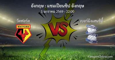 วิเคราะห์บอล แชมเปียนชิป อังกฤษ ระหว่าง วัตฟอร์ด พบ เบอร์มิงแฮมซิตี้ (1 มกราคม 2569)