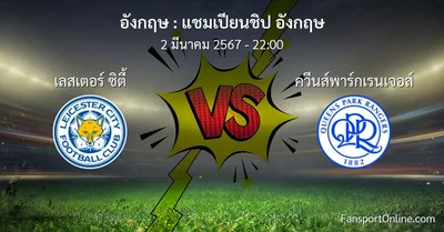 วิเคราะห์บอล แชมเปียนชิป อังกฤษ ระหว่าง เลสเตอร์ ซิตี้ พบ ควีนส์พาร์กเรนเจอส์ (2 มีนาคม 2567)