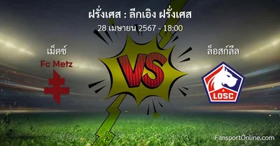 วิเคราะห์บอล ลีกเอิง ฝรั่งเศส ระหว่าง เม็ตซ์  พบ ล็อสก์ลีล (28 เมษายน 2567)