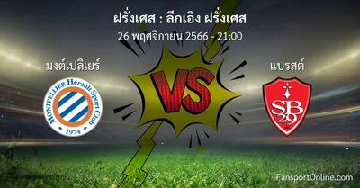 วิเคราะห์บอล ลีกเอิง ฝรั่งเศส ระหว่าง มงต์เปลิเยร์ พบ แบรสต์ (26 พฤศจิกายน 2566)