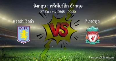 วิเคราะห์บอล พรีเมียร์ลีก อังกฤษ ระหว่าง แอสตัน วิลล่า พบ ลิเวอร์พูล (27 ธันวาคม 2565)
