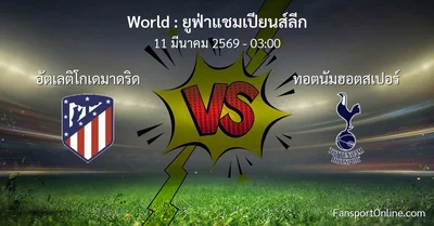 วิเคราะห์บอล ยูฟ่าแชมเปียนส์ลีก ระหว่าง อัตเลติโกเดมาดริด พบ ทอตนัมฮอตสเปอร์ (11 มีนาคม 2569)