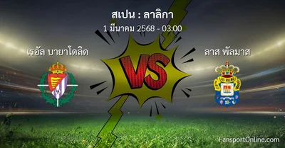 วิเคราะห์บอล ลาลิกา ระหว่าง เรอัล บายาโดลิด พบ ลาส พัลมาส (1 มีนาคม 2568)