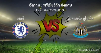 วิเคราะห์บอล พรีเมียร์ลีก อังกฤษ ระหว่าง เชลซี พบ นิวคาสเซิล ยูไนเต็ด (15 มีนาคม 2569)