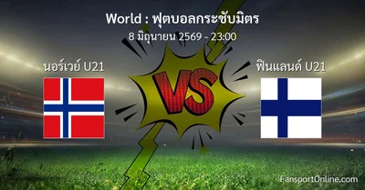 วิเคราะห์บอล ฟุตบอลกระชับมิตร ระหว่าง นอร์เวย์ U21 พบ ฟินแลนด์ U21 (8 มิถุนายน 2569)
