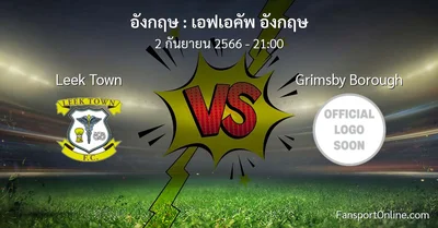 วิเคราะห์บอล เอฟเอคัพ อังกฤษ ระหว่าง Leek Town พบ Grimsby Borough (2 กันยายน 2566)