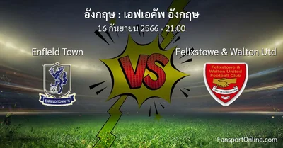 วิเคราะห์บอล เอฟเอคัพ อังกฤษ ระหว่าง Enfield Town พบ Felixstowe & Walton Utd (16 กันยายน 2566)
