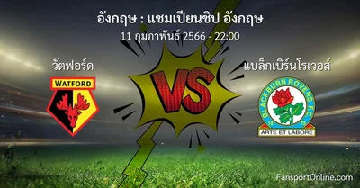 วิเคราะห์บอล แชมเปียนชิป อังกฤษ ระหว่าง วัตฟอร์ด พบ แบล็กเบิร์นโรเวอส์ (11 กุมภาพันธ์ 2566)