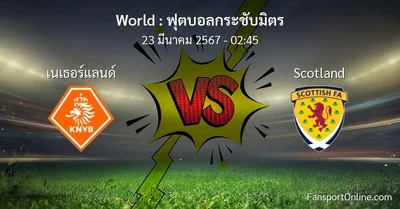 วิเคราะห์บอล ฟุตบอลกระชับมิตร ระหว่าง เนเธอร์แลนด์ พบ Scotland (23 มีนาคม 2567)