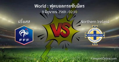 วิเคราะห์บอล ฟุตบอลกระชับมิตร ระหว่าง ฝรั่งเศส พบ Northern Ireland (9 มิถุนายน 2569)