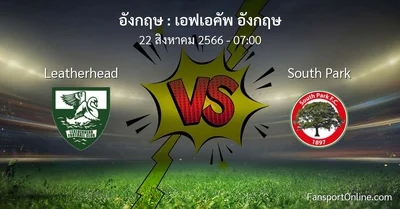 วิเคราะห์บอล เอฟเอคัพ อังกฤษ ระหว่าง Leatherhead พบ South Park (22 สิงหาคม 2566)