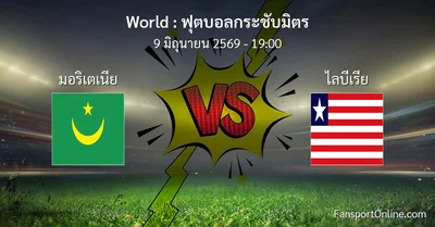 วิเคราะห์บอล ฟุตบอลกระชับมิตร ระหว่าง มอริเตเนีย พบ ไลบีเรีย (9 มิถุนายน 2569)