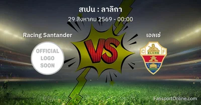 วิเคราะห์บอล ลาลิกา ระหว่าง Racing Santander พบ เอลเช่ (29 สิงหาคม 2569)