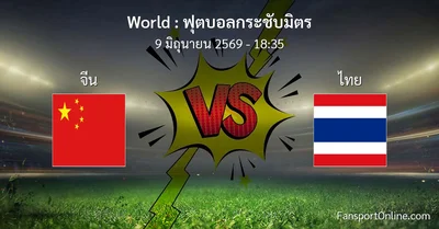 วิเคราะห์บอล ฟุตบอลกระชับมิตร ระหว่าง จีน พบ ไทย (9 มิถุนายน 2569)