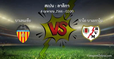 วิเคราะห์บอล ลาลิกา ระหว่าง บาเลนเซีย พบ ราโย บาเยกาโน (4 เมษายน 2566)