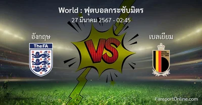 วิเคราะห์บอล ฟุตบอลกระชับมิตร ระหว่าง อังกฤษ พบ เบลเยียม (27 มีนาคม 2567)