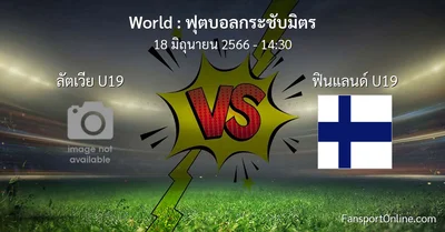 วิเคราะห์บอล ฟุตบอลกระชับมิตร ระหว่าง ลัตเวีย U19 พบ ฟินแลนด์ U19 (18 มิถุนายน 2566)