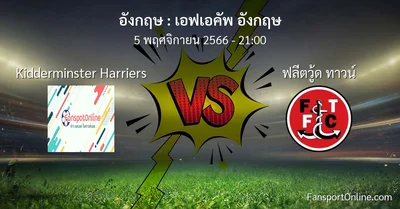 วิเคราะห์บอล เอฟเอคัพ อังกฤษ ระหว่าง Kidderminster Harriers พบ ฟลีตวู้ด ทาวน์ (5 พฤศจิกายน 2566)