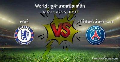 วิเคราะห์บอล ยูฟ่าแชมเปียนส์ลีก ระหว่าง เชลซี พบ ปารีส แซงต์ แชร์กแมง (18 มีนาคม 2569)