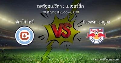 วิเคราะห์บอล เมเจอร์ลีก ระหว่าง ชิคาโก้ ไฟร์ พบ นิวยอร์ก เรดบูลส์ (30 เมษายน 2566)