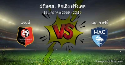 วิเคราะห์บอล ลีกเอิง ฝรั่งเศส ระหว่าง แรนส์ พบ เลอ อาฟร์ (18 มกราคม 2569)