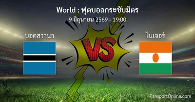 วิเคราะห์บอล ฟุตบอลกระชับมิตร ระหว่าง บอตสวานา พบ ไนเจอร์ (9 มิถุนายน 2569)