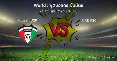 วิเคราะห์บอล ฟุตบอลกระชับมิตร ระหว่าง Kuwait U20 พบ UAE U20 (24 สิงหาคม 2569)