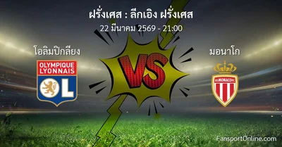 วิเคราะห์บอล ลีกเอิง ฝรั่งเศส ระหว่าง โอลิมปิกลียง พบ มอนาโก (22 มีนาคม 2569)