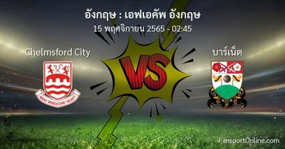 วิเคราะห์บอล เอฟเอคัพ อังกฤษ ระหว่าง Chelmsford City พบ บาร์เน็ต (15 พฤศจิกายน 2565)