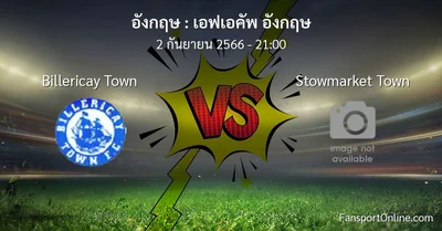 วิเคราะห์บอล เอฟเอคัพ อังกฤษ ระหว่าง Billericay Town พบ Stowmarket Town (2 กันยายน 2566)