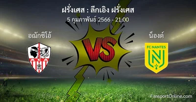 วิเคราะห์บอล ลีกเอิง ฝรั่งเศส ระหว่าง อฌักซิโอ้ พบ น็องต์ (5 กุมภาพันธ์ 2566)