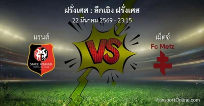 วิเคราะห์บอล ลีกเอิง ฝรั่งเศส ระหว่าง แรนส์ พบ เม็ตซ์  (22 มีนาคม 2569)