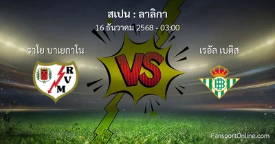วิเคราะห์บอล ลาลิกา ระหว่าง ราโย บาเยกาโน พบ เรอัล เบติส (16 ธันวาคม 2568)