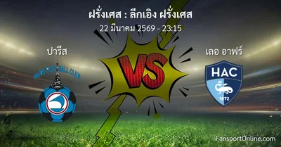 วิเคราะห์บอล ลีกเอิง ฝรั่งเศส ระหว่าง ปารีส พบ เลอ อาฟร์ (22 มีนาคม 2569)