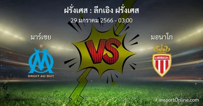 วิเคราะห์บอล ลีกเอิง ฝรั่งเศส ระหว่าง มาร์เซย พบ มอนาโก (29 มกราคม 2566)