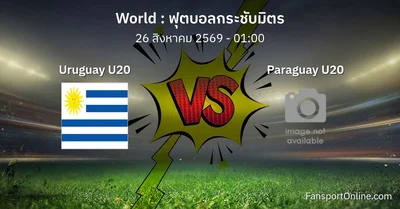 วิเคราะห์บอล ฟุตบอลกระชับมิตร ระหว่าง Uruguay U20 พบ Paraguay U20 (26 สิงหาคม 2569)