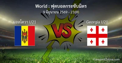 วิเคราะห์บอล ฟุตบอลกระชับมิตร ระหว่าง มอลโดวา U21 พบ Georgia U21 (9 มิถุนายน 2569)