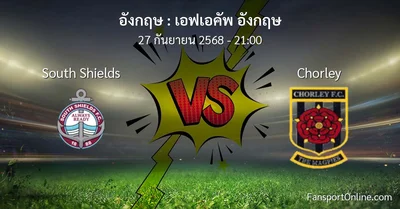 วิเคราะห์บอล เอฟเอคัพ อังกฤษ ระหว่าง South Shields พบ Chorley (27 กันยายน 2568)