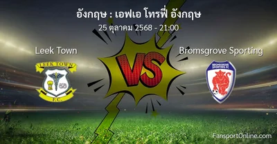 วิเคราะห์บอล เอฟเอ โทรฟี่ อังกฤษ ระหว่าง Leek Town พบ Bromsgrove Sporting (25 ตุลาคม 2568)