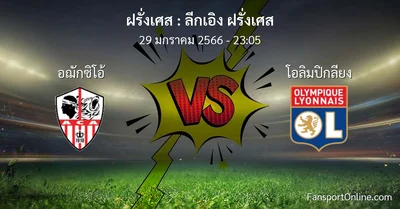 วิเคราะห์บอล ลีกเอิง ฝรั่งเศส ระหว่าง อฌักซิโอ้ พบ โอลิมปิกลียง (29 มกราคม 2566)