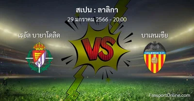 วิเคราะห์บอล ลาลิกา ระหว่าง เรอัล บายาโดลิด พบ บาเลนเซีย (29 มกราคม 2566)