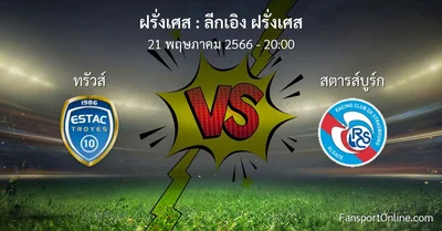วิเคราะห์บอล ลีกเอิง ฝรั่งเศส ระหว่าง ทรัวส์ พบ สตารส์บูร์ก (21 พฤษภาคม 2566)