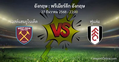 วิเคราะห์บอล พรีเมียร์ลีก อังกฤษ ระหว่าง เวสต์แฮมยูไนเต็ด พบ ฟูแล่ม (27 ธันวาคม 2568)
