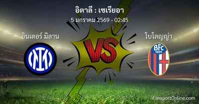 วิเคราะห์บอล เซเรียอา ระหว่าง อินเตอร์ มิลาน พบ โบโลญญ่า (5 มกราคม 2569)