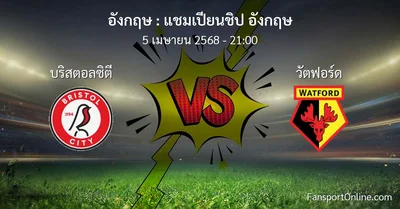 วิเคราะห์บอล แชมเปียนชิป อังกฤษ ระหว่าง บริสตอลซิตี พบ วัตฟอร์ด (5 เมษายน 2568)