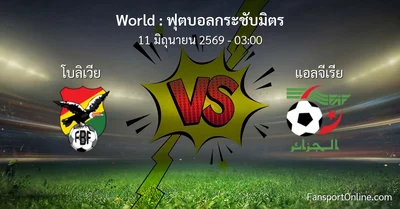 วิเคราะห์บอล ฟุตบอลกระชับมิตร ระหว่าง โบลิเวีย พบ แอลจีเรีย (11 มิถุนายน 2569)