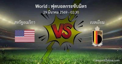 วิเคราะห์บอล ฟุตบอลกระชับมิตร ระหว่าง สหรัฐอเมริกา พบ เบลเยียม (29 มีนาคม 2569)
